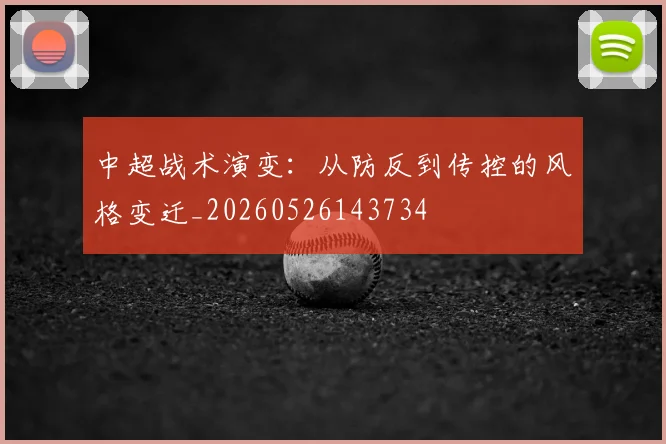 中超战术演变：从防反到传控的风格变迁_20260526143734