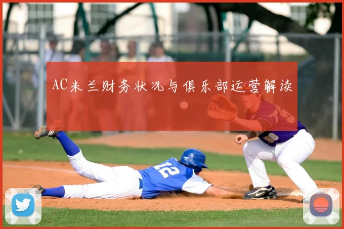 AC米兰财务状况与俱乐部运营解读
