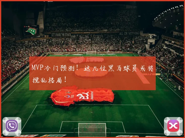 MVP冷门预测！这几位黑马球员或将搅乱格局！