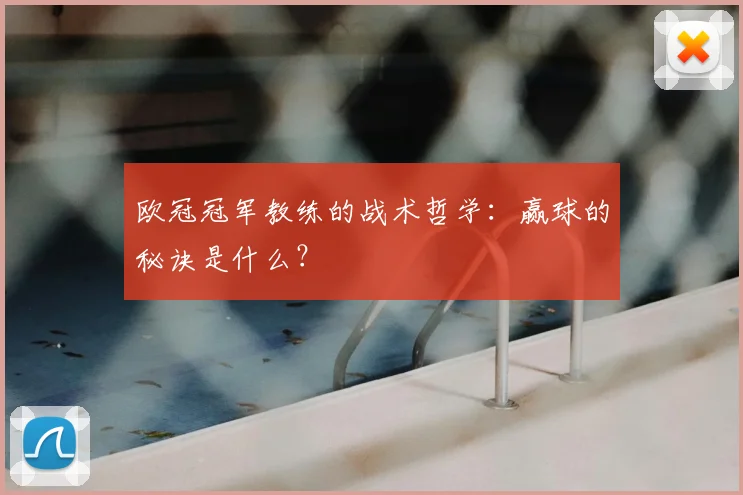 欧冠冠军教练的战术哲学：赢球的秘诀是什么？
