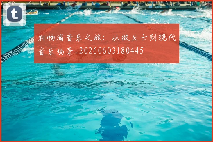 利物浦音乐之旅:从披头士到现代音乐场景_20260603180445