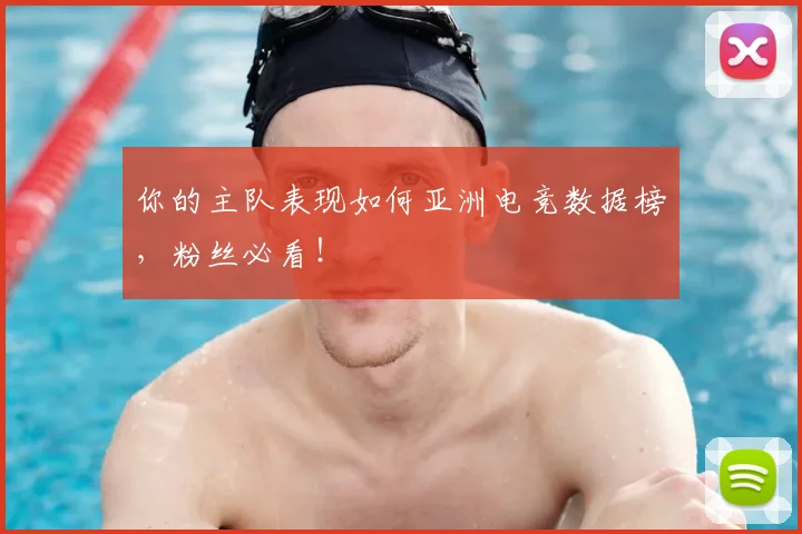 你的主队表现如何亚洲电竞数据榜，粉丝必看！