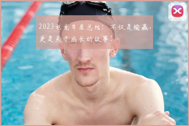 2023电竞年度总结：不仅是输赢，更是关于成长的故事！