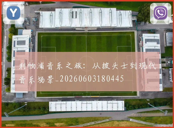 利物浦音乐之旅:从披头士到现代音乐场景_20260603180445